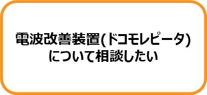 電波改善装置（ドコモレピータ）について相談したい