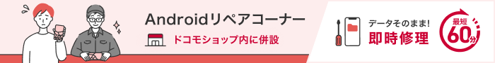Androidリペアコーナー ドコモショップ内に併設 データそのまま!即時修理 最短60分