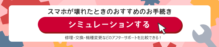 スマホが壊れたときのおすすめのお手続き シミュレーションする 修理・交換・機種変更などのアフターサポートを比較できる!