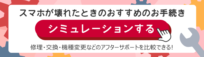 スマホが壊れたときのおすすめのお手続き シミュレーションする 修理・交換・機種変更などのアフターサポートを比較できる!