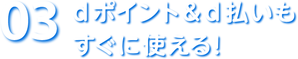 03 dポイント＆d払いもすぐに使える！