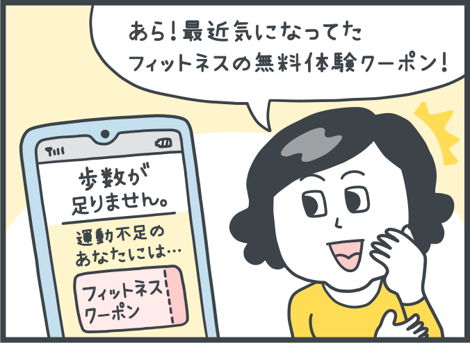 女性：「あら！最近きになってたフィットネスの無料体験クーポン！」