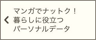 マンガでナットク！暮らしに役立つパーソナルデータ